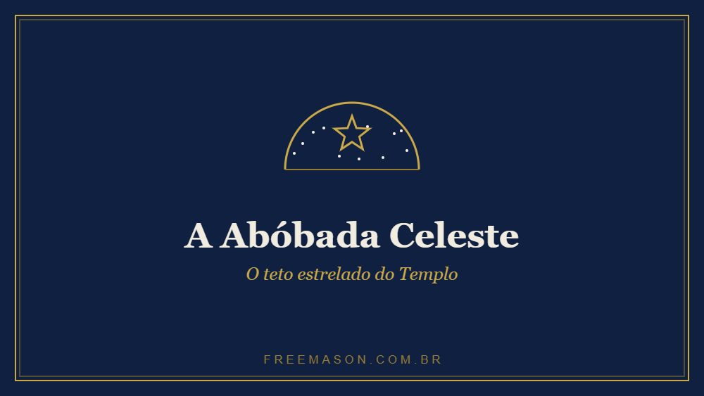 Abóbada Celeste — o teto estrelado do Templo Maçônico