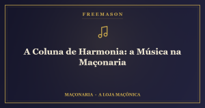 A Coluna de Harmonia — a música ritual que acompanha os trabalhos da Loja