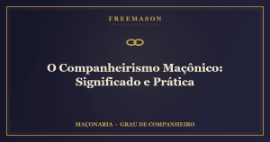O companheirismo maçônico — elos de união entre os Irmãos da Loja
