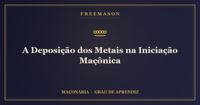A Deposição dos Metais na Iniciação Maçônica 1 A Deposição dos Metais na Iniciação Maçônica