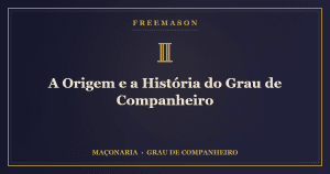 A origem e a história do Grau de Companheiro na tradição maçônica