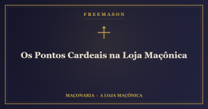 Os pontos cardeais na Loja Maçônica — Oriente, Ocidente, Meio-Dia e Norte