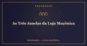 As três janelas da Loja Maçônica — Oriente, Meridião e Ocidente