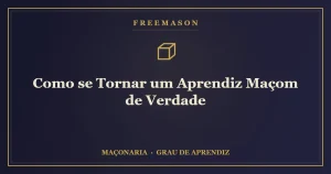 O caminho para se tornar Aprendiz Maçom — a pedra bruta a ser desbastada