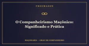 O companheirismo maçônico — elos de união entre os Irmãos da Loja
