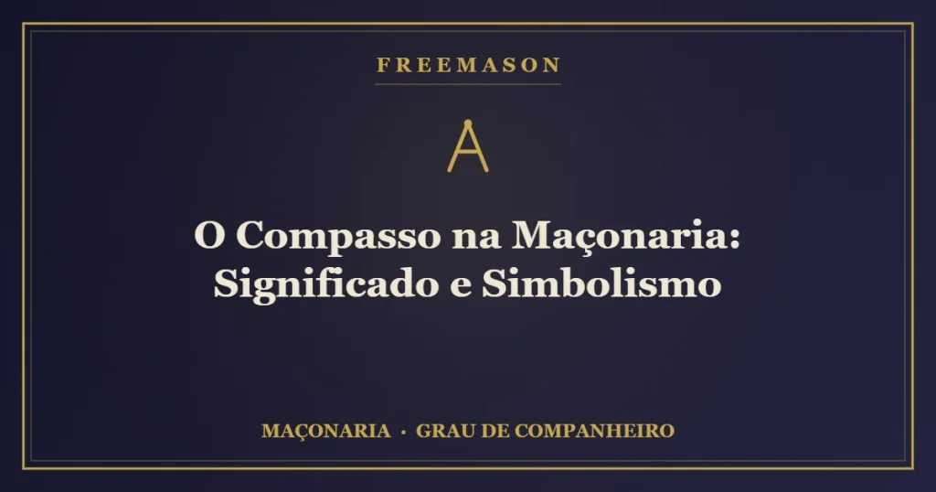 O compasso na Maçonaria — símbolo do espírito e da justa medida