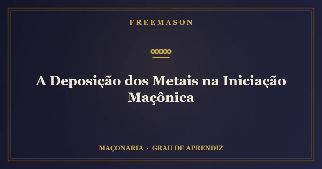 A deposição dos metais na iniciação maçônica — despojamento do profano