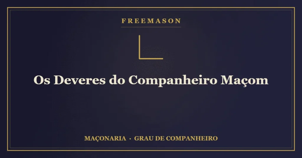 Os deveres do Companheiro Maçom — estudo, colaboração e virtude na Loja