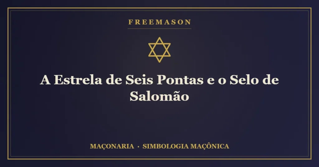 A Estrela de Seis Pontas e o Selo de Salomão — união dos opostos
