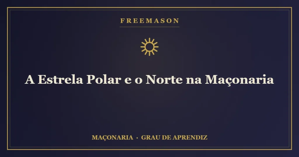 A Estrela Polar e o Norte na Maçonaria — guia e constância do Aprendiz