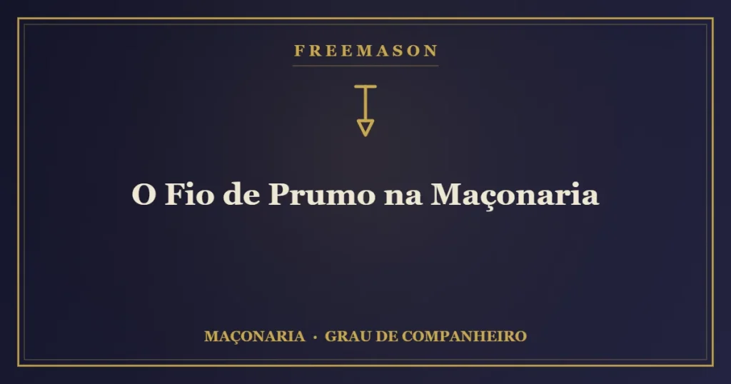 O fio de prumo na Maçonaria — símbolo da retidão e da verticalidade