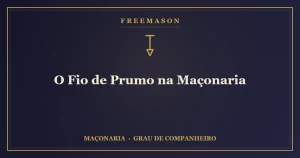 O fio de prumo na Maçonaria — símbolo da retidão e da verticalidade