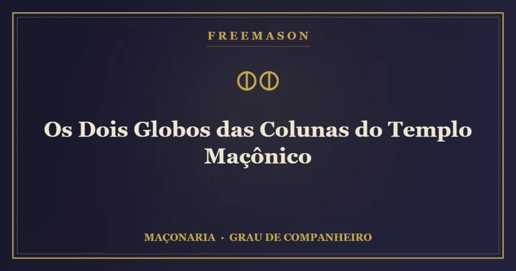 Os dois globos das colunas do Templo maçônico — terrestre e celeste