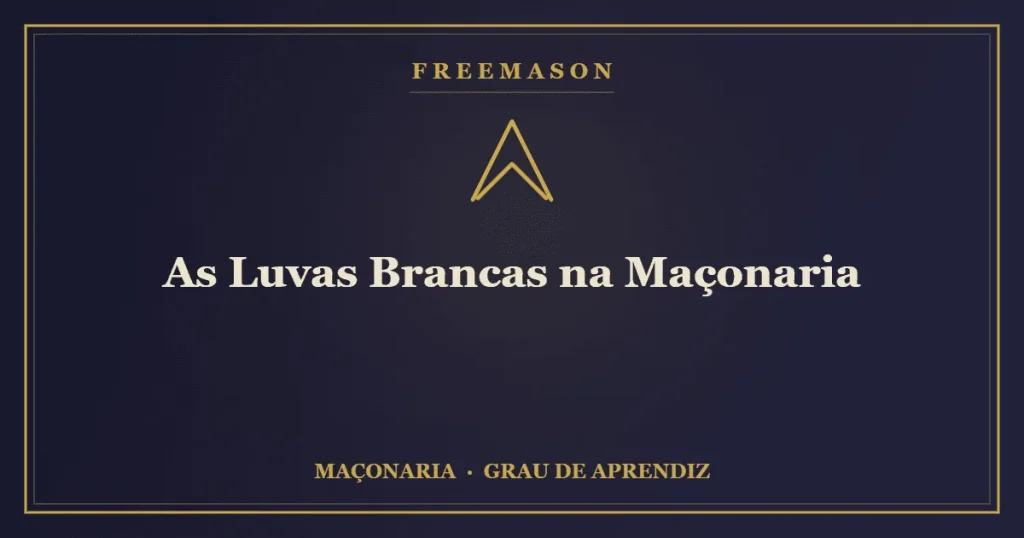 Luvas maçônicas brancas — símbolo da pureza das ações na Maçonaria