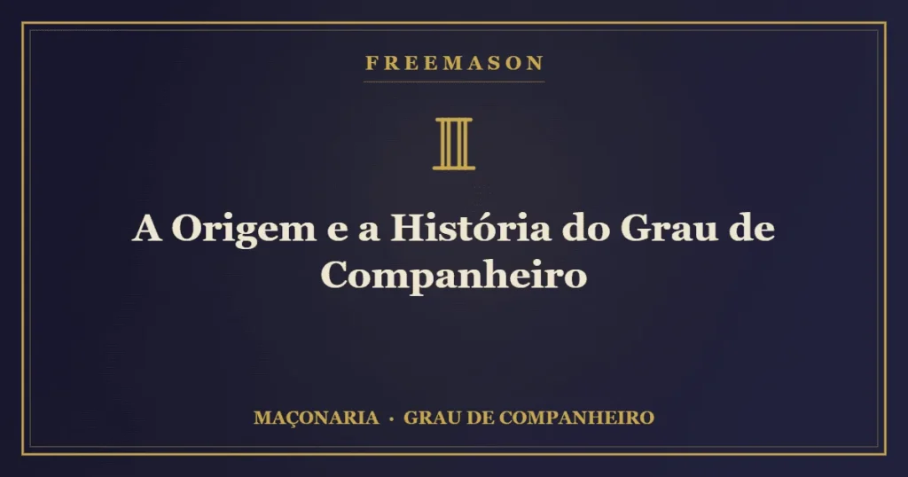 A origem e a história do Grau de Companheiro na tradição maçônica