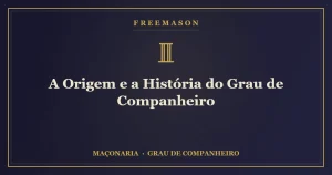 A origem e a história do Grau de Companheiro na tradição maçônica