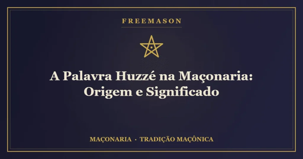 A Palavra Huzzé — aclamação ritual de júbilo na Maçonaria