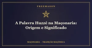 A Palavra Huzzé — aclamação ritual de júbilo na Maçonaria