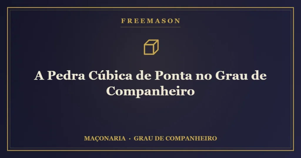 A pedra cúbica de ponta no Grau de Companheiro — a obra aperfeiçoada
