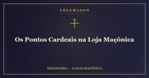 Os pontos cardeais na Loja Maçônica — Oriente, Ocidente, Meio-Dia e Norte