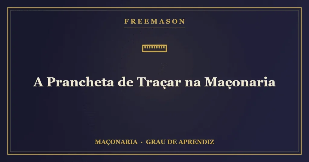 A prancheta de traçar na Maçonaria — o plano que orienta a obra