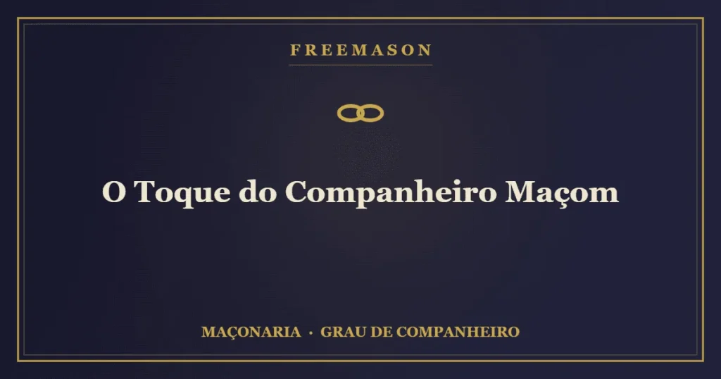 O toque do Companheiro Maçom — aperto de mãos ritual de reconhecimento