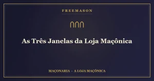 As três janelas da Loja Maçônica — Oriente, Meridião e Ocidente