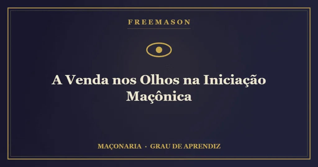 Venda nos Olhos na iniciação maçônica — o candidato em busca da Luz