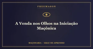 Venda nos Olhos na iniciação maçônica — o candidato em busca da Luz