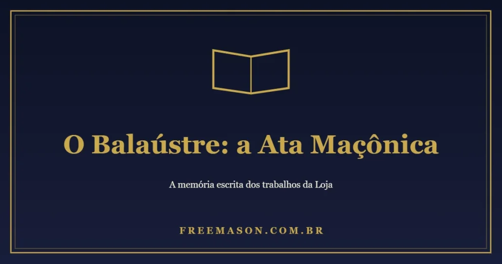 O Balaústre: a Ata Maçônica