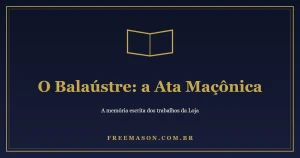 O Balaústre: a Ata Maçônica