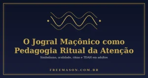 O Jogral Maçônico como Pedagogia Ritual da Atenção