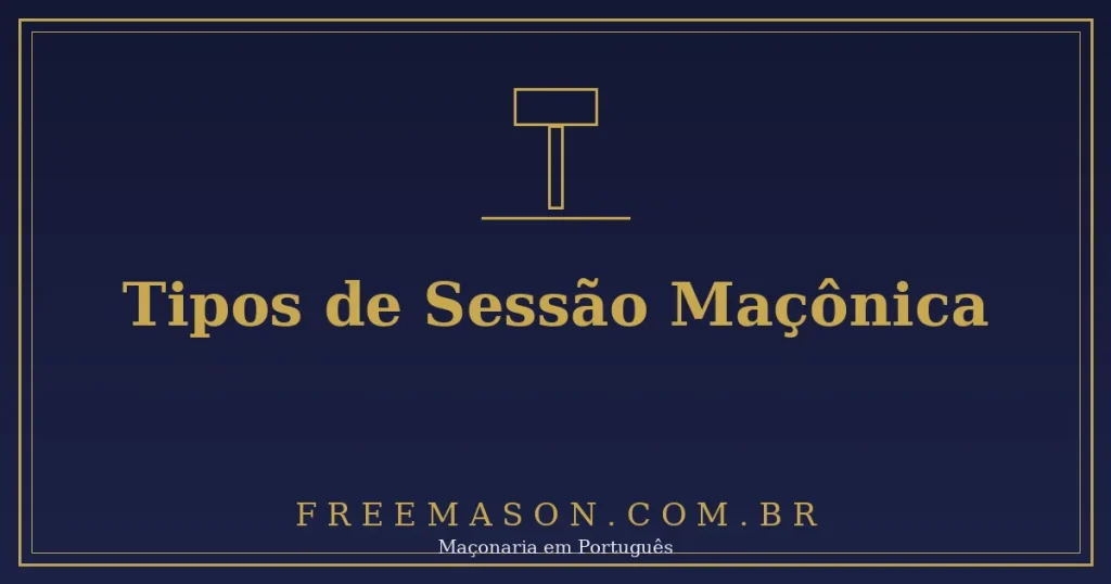 Tipos de Sessão Maçônica: Ordinária, Magna e Econômica