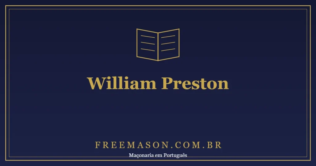 William Preston e as Illustrations of Masonry: o Pai da Instrução Maçônica