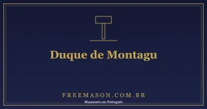 O Duque de Montagu (1721): o Primeiro Grão-Mestre Nobre e a Virada da Grande Loja