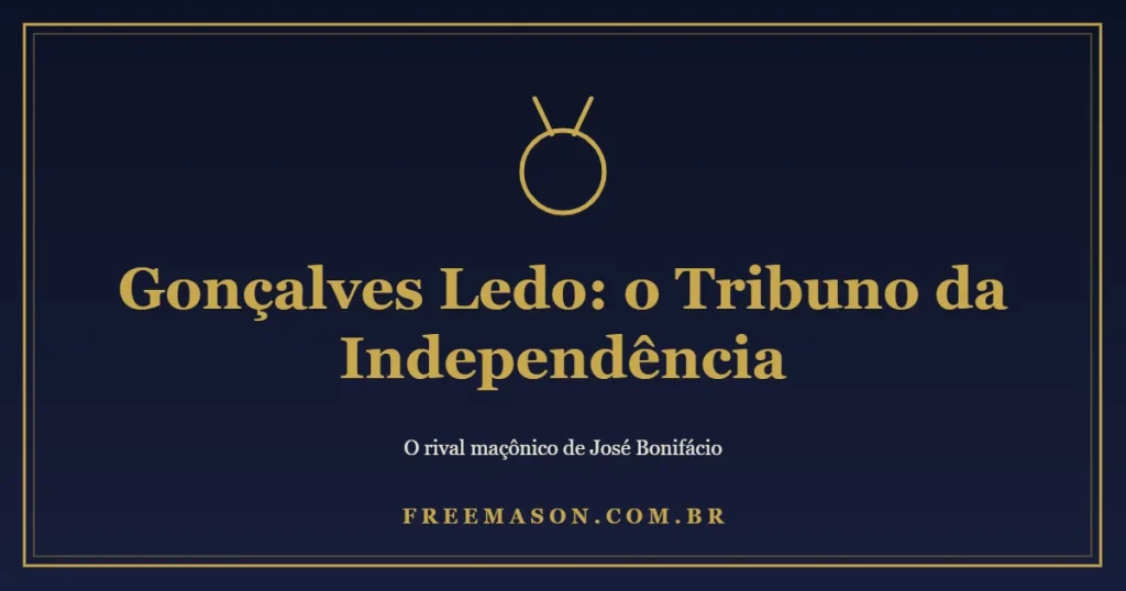 Gonçalves Ledo: o Tribuno da Independência