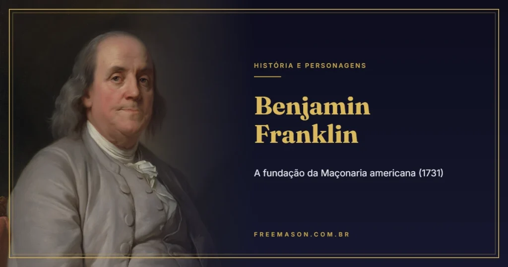 Benjamin Franklin e a Fundação da Maçonaria Americana (1731)