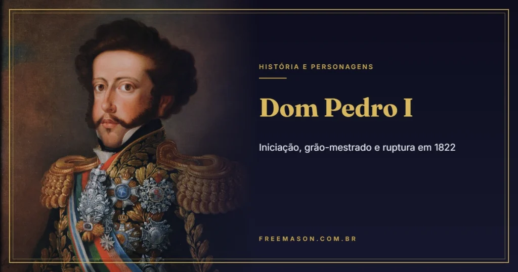 Dom Pedro I e a Maçonaria: Iniciação, Grão-Mestrado e Ruptura em 1822