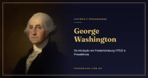 George Washington e a Maçonaria: da Iniciação em 1752 à Presidência