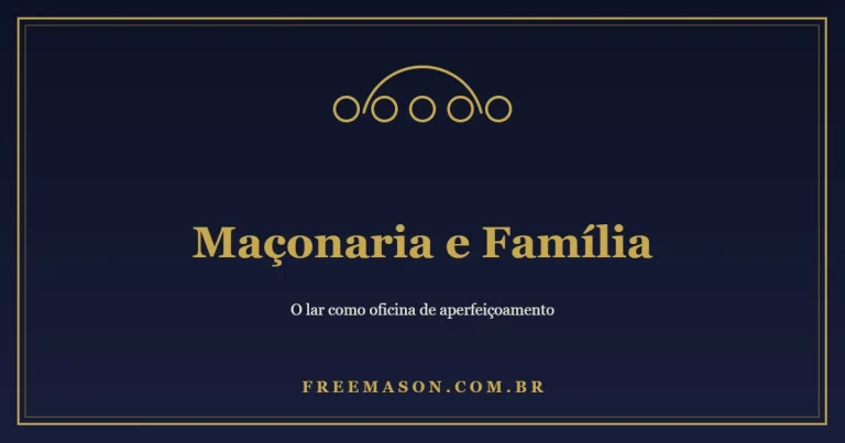 Maçonaria e Família: o lar como oficina de aperfeiçoamento
