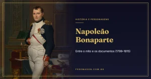 Napoleão Bonaparte e a Maçonaria: Mito e Documentos (1799–1815)