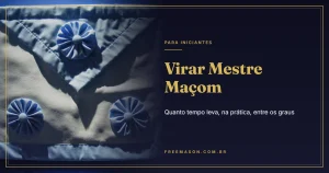 Virar Mestre Maçom: Quanto Tempo Leva na Prática?